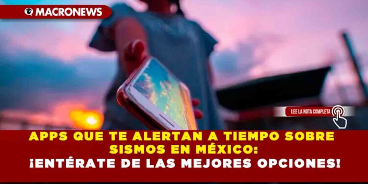 APPS QUE TE ALERTAN A TIEMPO SOBRE SISMOS EN MÉXICO: ¡ENTÉRATE DE LAS MEJORES OPCIONES!