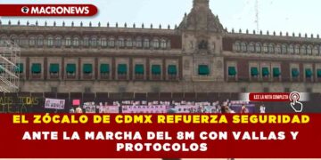 EL ZÓCALO DE CDMX REFUERZA SEGURIDAD ANTE LA MARCHA DEL 8M CON VALLAS Y PROTOCOLOS