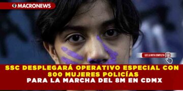 SSC DESPLEGARÁ OPERATIVO ESPECIAL CON 800 MUJERES POLICÍAS PARA LA MARCHA DEL 8M EN CDMX