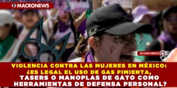VIOLENCIA CONTRA LAS MUJERES EN MÉXICO: ¿ES LEGAL EL USO DE GAS PIMIENTA, TASERS O MANOPLAS DE GATO COMO HERRAMIENTAS DE DEFENSA PERSONAL?