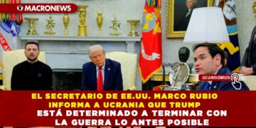 EL SECRETARIO DE EE.UU. MARCO RUBIO INFORMA A UCRANIA QUE TRUMP ESTÁ DETERMINADO A TERMINAR CON LA GUERRA LO ANTES POSIBLE