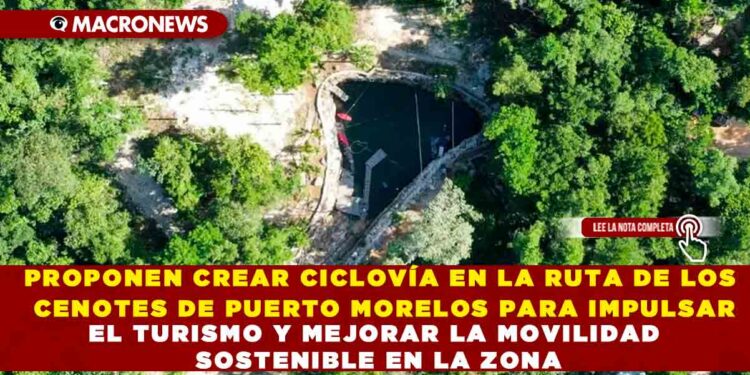 PROPONEN CREAR CICLOVÍA EN LA RUTA DE LOS CENOTES DE PUERTO MORELOS PARA IMPULSAR EL TURISMO Y MEJORAR LA MOVILIDAD SOSTENIBLE EN LA ZONA