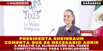 PRESIDENTA SHEINBAUM COMENTA QUE ES NECESARIO ABRIR A DEBATIR LA ELIMINACIÓN DEL FUERO CONSTITUCIONAL PARA LEGISLADORES