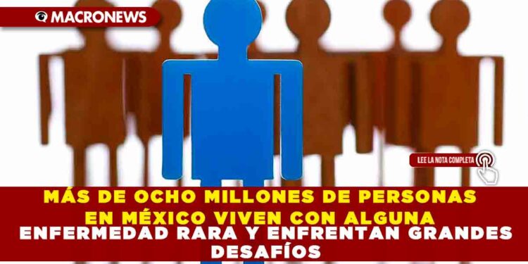 MÁS DE OCHO MILLONES DE PERSONAS EN MÉXICO VIVEN CON ALGUNA ENFERMEDAD RARA Y ENFRENTAN GRANDES DESAFÍOS