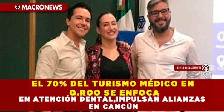 EL 70% DEL TURISMO MÉDICO EN QUINTANA ROO SE ENFOCA EN ATENCIÓN DENTAL,IMPULSAN ALIANZAS EN CANCÚN
