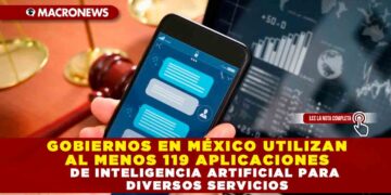 GOBIERNOS EN MÉXICO UTILIZAN AL MENOS 119 APLICACIONES DE INTELIGENCIA ARTIFICIAL PARA DIVERSOS SERVICIOS