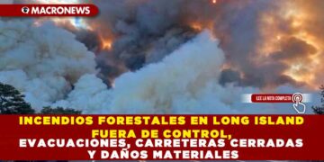 INCENDIOS FORESTALES EN LONG ISLAND FUERA DE CONTROL, EVACUACIONES, CARRETERAS CERRADAS Y DAÑOS MATERIALES
