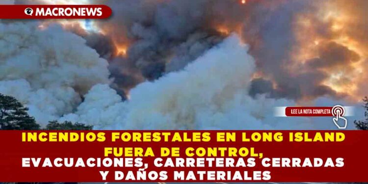 INCENDIOS FORESTALES EN LONG ISLAND FUERA DE CONTROL, EVACUACIONES, CARRETERAS CERRADAS Y DAÑOS MATERIALES