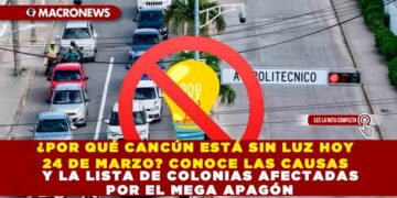 ¿POR QUÉ CANCÚN ESTÁ SIN LUZ HOY 24 DE MARZO? CONOCE LAS CAUSAS Y LA LISTA DE COLONIAS AFECTADAS POR EL MEGA APAGÓN