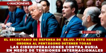 EL SECRETARIO DE DEFENSA DE EE.UU. PETE HEGSETH ORDENA AL PENTÁGONO DETENER TODAS LAS CIBEROPERACIONES CONTRA RUSIA EN MEDIO DE TENSIONES INTERNACIONALES