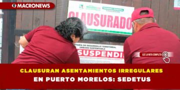 CLAUSURAN ASENTAMIENTOS IRREGULARES EN PUERTO MORELOS: SEDETUS