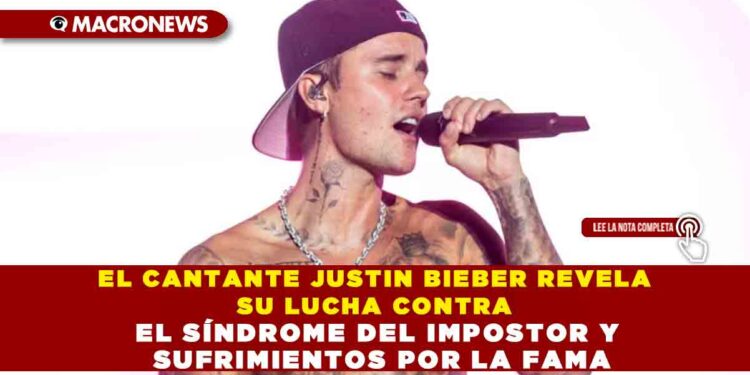 EL CANTANTE JUSTIN BIEBER REVELA SU LUCHA CONTRA EL SÍNDROME DEL IMPOSTOR Y SUFRIMIENTOS POR LA FAMA