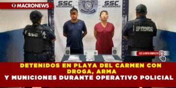 DETENIDOS EN PLAYA DEL CARMEN CON DROGA, ARMA Y MUNICIONES DURANTE OPERATIVO POLICIAL