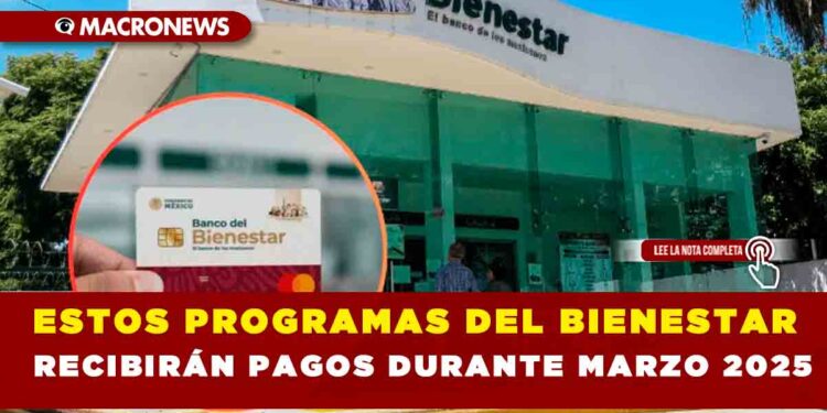 ESTOS PROGRAMAS DEL BIENESTAR RECIBIRÁN PAGOS DURANTE MARZO 2025