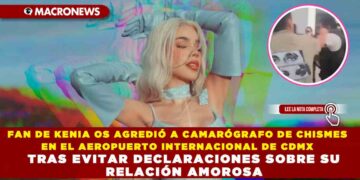FAN DE KENIA OS AGREDIÓ A CAMARÓGRAFO DE CHISMES EN EL AEROPUERTO INTERNACIONAL DE CDMX TRAS EVITAR DECLARACIONES SOBRE SU RELACIÓN AMOROSA