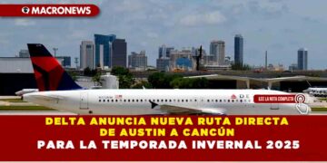 DELTA ANUNCIA NUEVA RUTA DIRECTA DE AUSTIN A CANCÚN PARA LA TEMPORADA INVERNAL 2025