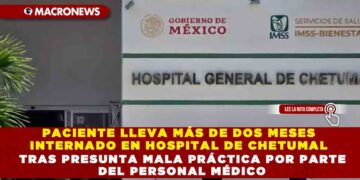 PACIENTE LLEVA MÁS DE DOS MESES INTERNADO EN HOSPITAL DE CHETUMAL TRAS PRESUNTA MALA PRÁCTICA POR PARTE DEL PERSONAL MÉDICO