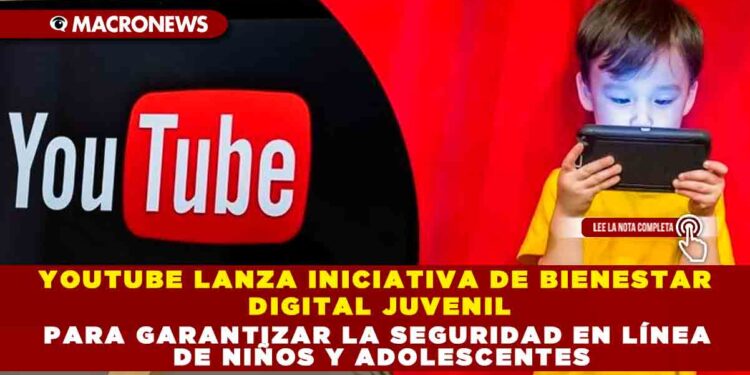 YOUTUBE LANZA INICIATIVA DE BIENESTAR DIGITAL JUVENIL PARA GARANTIZAR LA SEGURIDAD EN LÍNEA DE NIÑOS Y ADOLESCENTES