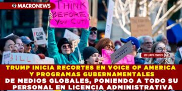 TRUMP INICIA RECORTES EN VOICE OF AMERICA Y PROGRAMAS GUBERNAMENTALES DE MEDIOS GLOBALES, PONIENDO A TODO SU PERSONAL EN LICENCIA ADMINISTRATIVA