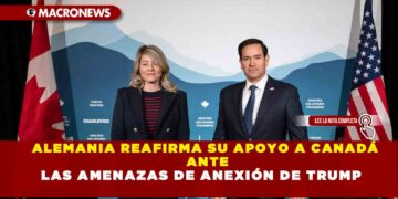 ALEMANIA REAFIRMA SU APOYO A CANADÁ ANTE LAS AMENAZAS DE ANEXIÓN DE TRUMP