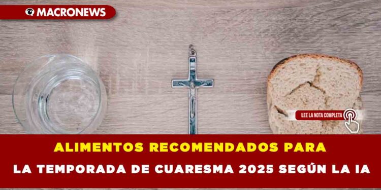 ALIMENTOS RECOMENDADOS PARA LA TEMPORADA DE CUARESMA 2025 SEGÚN LA IA