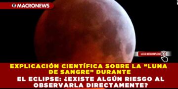 EXPLICACIÓN CIENTÍFICA SOBRE LA “LUNA DE SANGRE” DURANTE EL ECLIPSE: ¿EXISTE ALGÚN RIESGO AL OBSERVARLA DIRECTAMENTE?