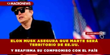 ELON MUSK ASEGURA QUE MARTE SERÁ TERRITORIO DE EE.UU. Y REAFIRMA SU COMPROMISO CON EL PAÍS