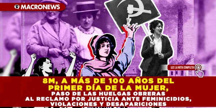 8M, A 114 AÑOS DEL PRIMER DÍA DE LA MUJER, PASO DE LAS HUELGAS OBRERAS AL RECLAMO POR JUSTICIA ANTE FEMINICIDIOS, VIOLACIONES Y DESAPARICIONES