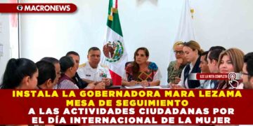 INSTALA LA GOBERNADORA MARA LEZAMA MESA DE SEGUIMIENTO A LAS ACTIVIDADES CIUDADANAS POR EL DÍA INTERNACIONAL DE LA MUJER
