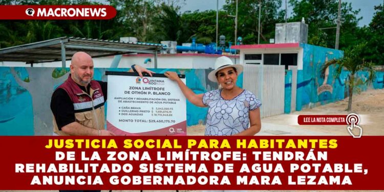 JUSTICIA SOCIAL PARA HABITANTES DE LA ZONA LIMÍTROFE: TENDRÁN REHABILITADO SISTEMA DE AGUA POTABLE, ANUNCIA GOBERNADORA MARA LEZAMA