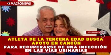 ATLETA DE LA TERCERA EDAD BUSCA APOYO EN CANCÚN PARA RECUPERARSE DE UNA INFECCIÓN EN LAS VÍAS URINARIAS