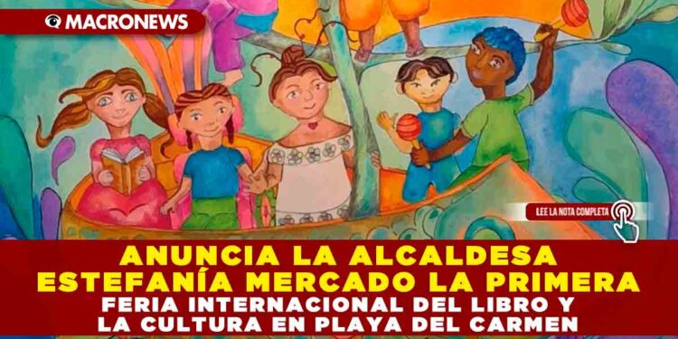 ANUNCIA LA ALCALDESA ESTEFANÍA MERCADO LA PRIMERA FERIA INTERNACIONAL DEL LIBRO Y LA CULTURA EN PLAYA DEL CARMEN
