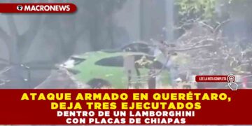 ATAQUE ARMADO EN QUERÉTARO, DEJA TRES EJECUTADOS DENTRO DE UN LAMBORGHINI CON PLACAS DE CHIAPAS