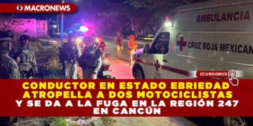 CONDUCTOR EN ESTADO EBRIEDAD ATROPELLA A DOS MOTOCICLISTAS Y SE DA A LA FUGA EN LA REGIÓN 247 CANCÚN