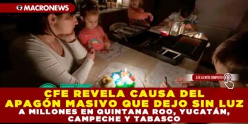CFE REVELA CAUSA DEL APAGÓN MASIVO QUE DEJO SIN LUZ A MILLONES EN QUINTANA ROO, YUCATÁN, CAMPECHE Y TABASCO