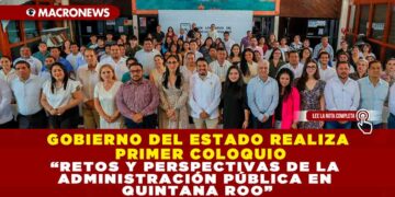 GOBIERNO DEL ESTADO REALIZA PRIMER COLOQUIO “RETOS Y PERSPECTIVAS DE LA ADMINISTRACIÓN PÚBLICA EN QUINTANA ROO”