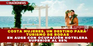 COSTA MUJERES, UN DESTINO PARA TURISMO DE BODAS EN AUGE CON OCUPACIÓN HOTELERA SUPERIOR AL 85%