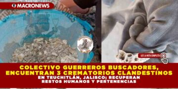 COLECTIVO GUERREROS BUSCADORES, ENCUENTRAN 3 CREMATORIOS CLANDESTINOS EN TEUCHITLÁN, JALISCO; RECUPERAN RESTOS HUMANOS Y PERTENENCIAS