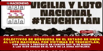 COLECTIVOS DE BÚSQUEDA EN EL ESTADO SE UNEN AL LUTO NACIONAL POR VÍCTIMAS DE TEUCHITLÁN, CON VIGILIA Y PROTESTA EN CANCÚN HOY 15 DE MARZO A LAS 18:00 HORAS EN EL KM 0 DE LA ZONA HOTELERA