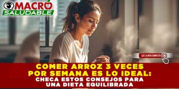 COMER ARROZ 3 VECES POR SEMANA ES LO IDEAL: CHECA ESTOS CONSEJOS PARA UNA DIETA EQUILIBRADA