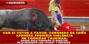 CON 61 VOTOS A FAVOR, CONGRESO DE CDMX APRUEBA PROHIBIR VIOLENCIA EN CORRIDAS TAURINAS; AHORA SOLO DURARÁN 15 MINUTOS, SE ELIMINARÁN LAS «PICAS» Y ESPADAS