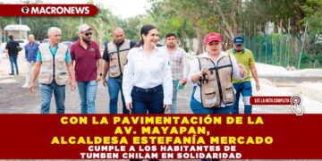 CON LA PAVIMENTACIÓN DE LA AVENIDA MAYAPAN, ALCALDESA ESTEFANÍA MERCADO CUMPLE A LOS HABITANTES DE TUMBEN CHILAM EN SOLIDARIDAD