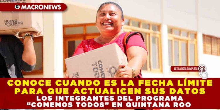 CONOCE CUANDO ES LA FECHA LÍMITE PARA QUE ACTUALICEN SUS DATOS LOS INTEGRANTES DEL PROGRAMA “COMEMOS TODOS” EN QUINTANA ROO