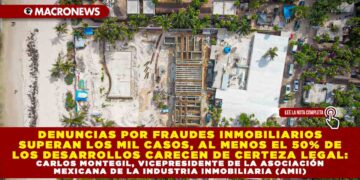 DENUNCIAS POR FRAUDES INMOBILIARIOS SUPERAN LOS MIL CASOS, AL MENOS EL 50% DE LOS DESARROLLOS CARECEN DE CERTEZA LEGAL: CARLOS MONTEGIL, VICEPRESIDENTE DE LA ASOCIACIÓN MEXICANA DE LA INDUSTRIA INMOBILIARIA (AMII)
