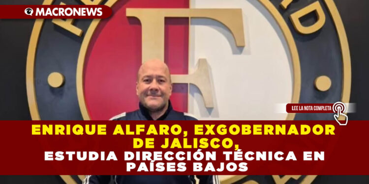 ENRIQUE ALFARO, EXGOBERNADOR DE JALISCO, ESTUDIA DIRECCIÓN TÉCNICA EN PAÍSES BAJOS