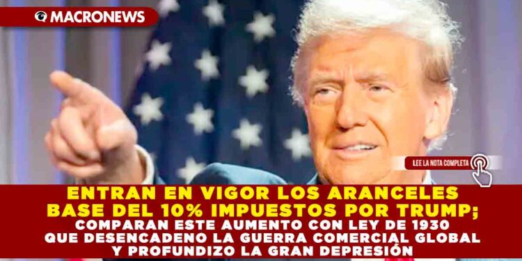 ENTRAN EN VIGOR LOS ARANCELES BASE DEL 10% IMPUESTOS POR TRUMP; COMPARAN ESTE AUMENTO CON LEY DE 1930 QUE DESENCADENO LA GUERRA COMERCIAL GLOBAL Y PROFUNDIZO LA GRAN DEPRESIÓN