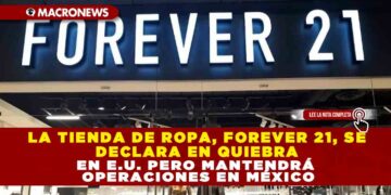 LA TIENDA DE ROPA, FOREVER 21, SE DECLARA EN QUIEBRA EN E.U. PERO MANTENDRÁ OPERACIONES EN MÉXICO