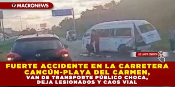 FUERTE ACCIDENTE EN LA CARRETERA CANCÚN-PLAYA DEL CARMEN, VAN DE TRANSPORTE PÚBLICO CHOCA, DEJA LESIONADOS Y CAOS VIAL