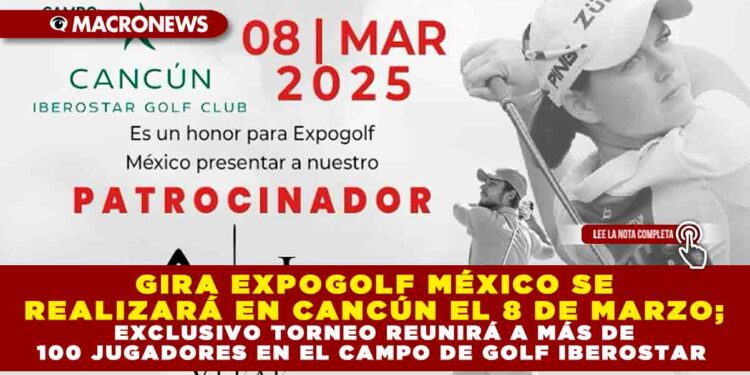 GIRA EXPOGOLF MÉXICO SE REALIZARÁ EN CANCÚN EL 8 DE MARZO; EXCLUSIVO TORNEO REUNIRÁ A MÁS DE 100 JUGADORES EN EL CAMPO DE GOLF IBEROSTAR