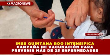 IMSS QUINTANA ROO INTENSIFICA CAMPAÑA DE VACUNACIÓN PARA PREVENIR MÁS DE 25 ENFERMEDADES